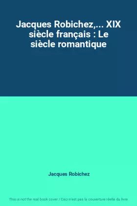 Couverture du produit · Jacques Robichez,... XIX siècle français : Le siècle romantique