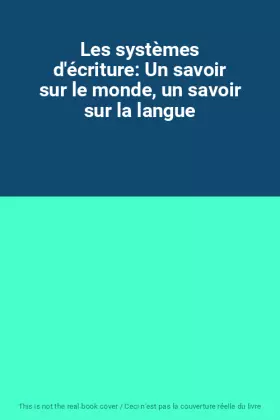 Couverture du produit · Les systèmes d'écriture: Un savoir sur le monde, un savoir sur la langue