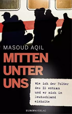 Couverture du produit · Mitten unter uns: Wie ich der Folter des IS entkam und er mich in Deutschland einholte