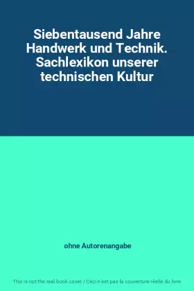 Couverture du produit · Siebentausend Jahre Handwerk und Technik. Sachlexikon unserer technischen Kultur