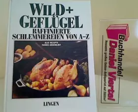 Couverture du produit · Wild + Geflügel. Raffinierte Schlemmereien von A - Z. Alle Rezepte farbig abgebildet.