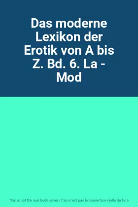 Couverture du produit · Das moderne Lexikon der Erotik von A bis Z. Bd. 6. La - Mod