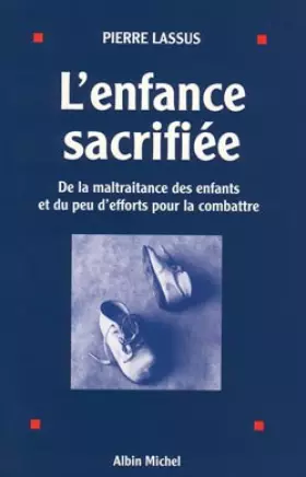 Couverture du produit · L'enfance sacrifiée. De la maltraitance des enfants et du peu d'efforts pour la combattre