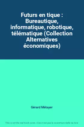 Couverture du produit · Futurs en tique : Bureautique, informatique, robotique, télématique (Collection Alternatives économiques)