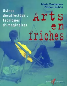 Couverture du produit · Arts en friches : Usines désaffectées : Fabriques d'imaginaires