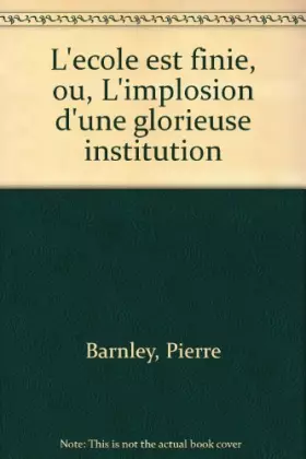 Couverture du produit · L'Ecole est finie ou l'Implosion d'une glorieuse institution
