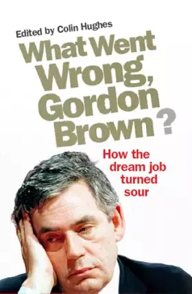 Couverture du produit · What Went Wrong, Gordon Brown?: How the Dream Job Turned Sour