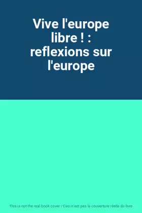 Couverture du produit · Vive l'europe libre ! : reflexions sur l'europe