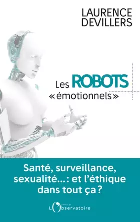 Couverture du produit · Les robots émotionnels: Santé, surveillance, sexualité... : et l'éthique dans tout ça ?