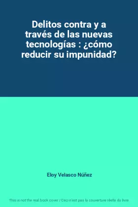 Couverture du produit · Delitos contra y a través de las nuevas tecnologías : ¿cómo reducir su impunidad?