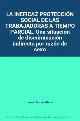 Couverture du produit · LA INEFICAZ PROTECCIÓN SOCIAL DE LAS TRABAJADORAS A TIEMPO PARCIAL. Una situación de discriminación indirecta por razón de sexo