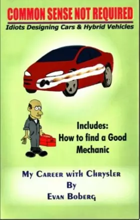 Couverture du produit · Common Sense Not Required: Idiots Designing Cars + Hybrid Vehicles My Career With Chrysler