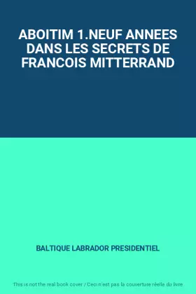 Couverture du produit · ABOITIM 1.NEUF ANNEES DANS LES SECRETS DE FRANCOIS MITTERRAND