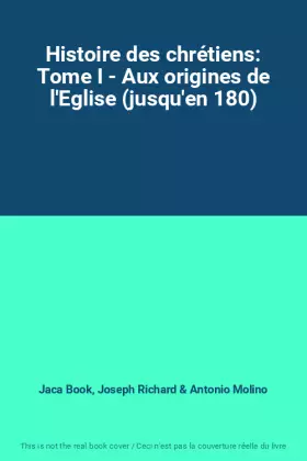 Couverture du produit · Histoire des chrétiens: Tome I - Aux origines de l'Eglise (jusqu'en 180)