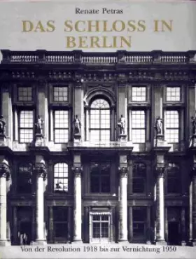 Couverture du produit · Das Schloss in Berlin. Von der Revolution 1918 bis zur Vernichtung 1950