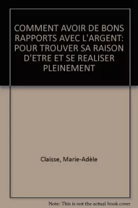 Couverture du produit · COMMENT AVOIR DE BONS RAPPORTS AVEC L'ARGENT: POUR TROUVER SA RAISON D'ETRE ET SE REALISER PLEINEMENT