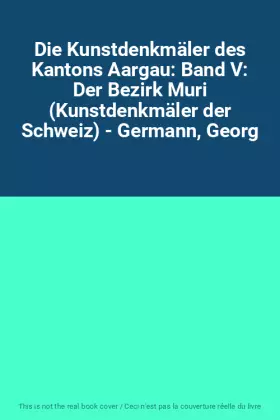 Couverture du produit · Die Kunstdenkmäler des Kantons Aargau: Band V: Der Bezirk Muri (Kunstdenkmäler der Schweiz) - Germann, Georg