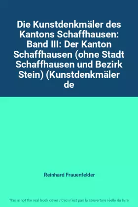 Couverture du produit · Die Kunstdenkmäler des Kantons Schaffhausen: Band III: Der Kanton Schaffhausen (ohne Stadt Schaffhausen und Bezirk Stein) (Kuns