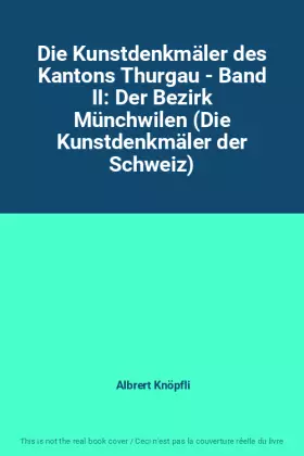 Couverture du produit · Die Kunstdenkmäler des Kantons Thurgau - Band II: Der Bezirk Münchwilen (Die Kunstdenkmäler der Schweiz)