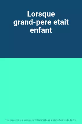 Couverture du produit · Lorsque grand-pere etait enfant