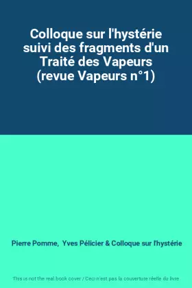 Couverture du produit · Colloque sur l'hystérie suivi des fragments d'un Traité des Vapeurs (revue Vapeurs n°1)