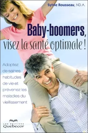 Couverture du produit · Baby-boomers, visez la santé optimale ! - Adoptez de saines habitudes de vie et prévenez les maladi