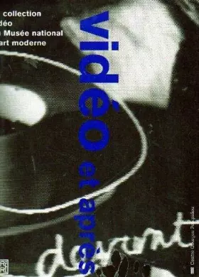 Couverture du produit · Vidéo et après : la collection vidéo du Musée national d'art moderne