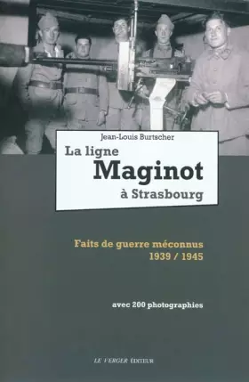 Couverture du produit · La ligne Maginot à Strasbourg : Faits de guerre méconnus 1939-1945