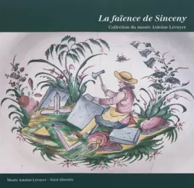 Couverture du produit · La faïence de Sinceny : Collection du musée Antoine Lécuyer