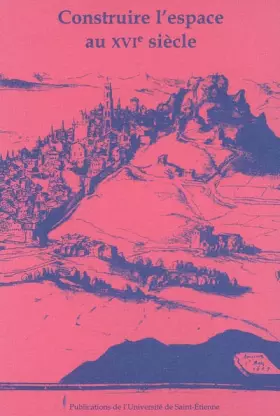Couverture du produit · Construire l'espace au XVIe siècle: Actes du XIVe Colloque du Puy-en-Velay
