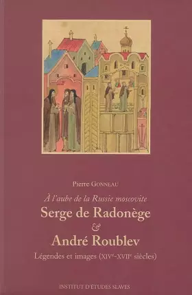Couverture du produit · À l'aube de la Russie moscovite, Serge de Radonège & André Roublev : légendes et images, XIVe-XVIIe siècles