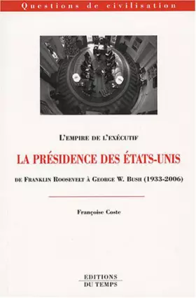 Couverture du produit · La présidence des Etats-Unis de Franklin Roosevelt à George W. Bush (1933-2006) : L'empire de l'exécutif
