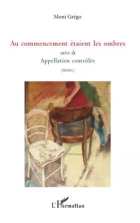 Couverture du produit · Au commencement étaient les ombres: Suivi de Appellation contrôlée (théâtre)