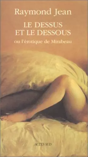 Couverture du produit · LE DESSUS ET LE DESSOUS OU L'EROTIQUE DE MIRABEAU: ROMAN-ESSAI