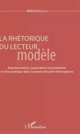 Couverture du produit · La rhétorique du lecteur modèle: Représentation, coopération interprétative et sens poétique dans la poésie africaine francopho