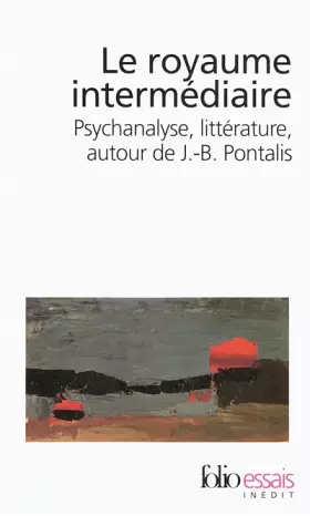 Couverture du produit · Le royaume intermédiaire: Psychanalyse, littérature, autour de J.-B. Pontalis
