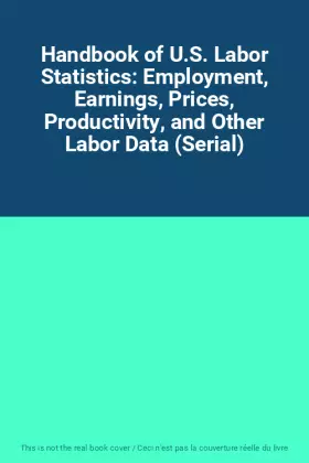 Couverture du produit · Handbook of U.S. Labor Statistics: Employment, Earnings, Prices, Productivity, and Other Labor Data (Serial)