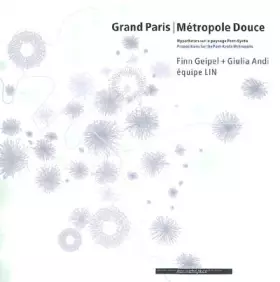Couverture du produit · Grand Paris Metropole Douce (Hypothèses sur le paysage Post-Kyoto - Propositions for the Post-Kyoto Metropolis)