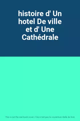 Couverture du produit · histoire d' Un hotel De ville et d' Une Cathédrale