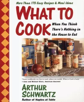 Couverture du produit · What To Cook When You Think There's Nothing in the House To Eat: More Than 175 Easy Recipes And Meal Ideas