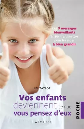 Couverture du produit · Vos enfants deviennent ce que vous pensez d'eux: Les 9 messages bienveillants à leur transmettre  pour les aider à bien grandir