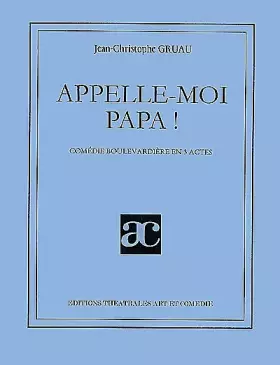 Couverture du produit · Appelle-moi papa ! , comédie boulevardière en 3 actes