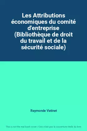 Couverture du produit · Les Attributions économiques du comité d'entreprise (Bibliothèque de droit du travail et de la sécurité sociale)