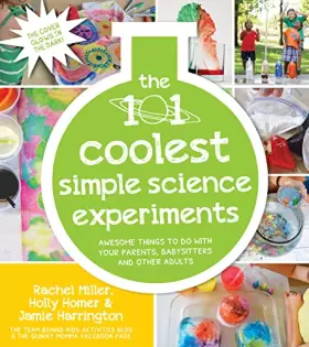 Couverture du produit · The 101 Coolest Simple Science Experiments: Awesome Things To Do With Your Parents, Babysitters and Other Adults