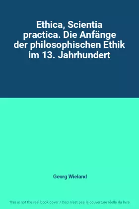 Couverture du produit · Ethica, Scientia practica. Die Anfänge der philosophischen Ethik im 13. Jahrhundert