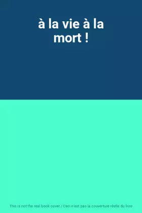 Couverture du produit · à la vie à la mort !