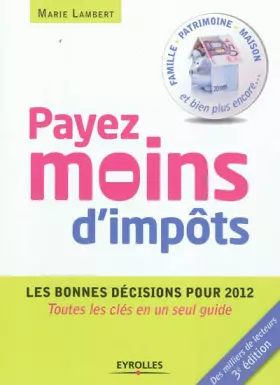 Couverture du produit · Payez moins d'impôts : Les bonnes décisions pour 2012. Toutes les clés en un seul guide. Famille, patrimoine, maison et bien pl