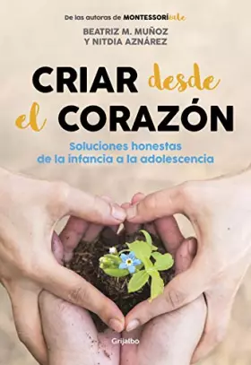 Couverture du produit · Criar desde el corazón/ Rearing from the Heart: Soluciones honestas de la infancia a la adolescencia/ Honest Solutions from Chi