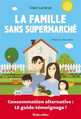 Couverture du produit · La famille sans supermarché : Consommation alternative : le guide-témoignage !