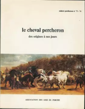Couverture du produit · Le cheval percheron Des origines à nos jours Cahiers percherons n° 73 74